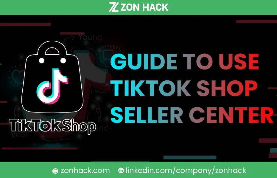 A Step by Step Guide to Utilizing the TikTok Shop Seller Center